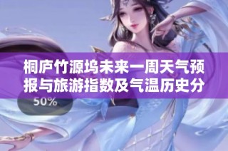 桐庐竹源坞未来一周天气预报与旅游指数及气温历史分析