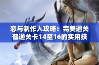 恋与制作人攻略：完美通关普通关卡14至16的实用技巧解锁宝典