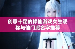 创意十足的修仙游戏女生昵称与仙门派名字推荐