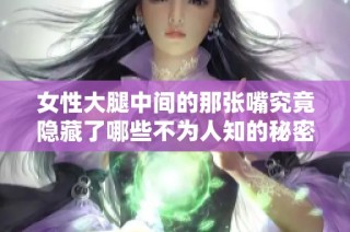 女性大腿中间的那张嘴究竟隐藏了哪些不为人知的秘密与趣事