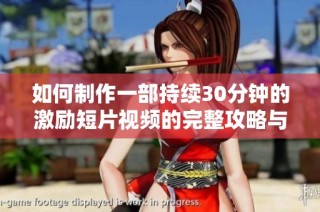 如何制作一部持续30分钟的激励短片视频的完整攻略与技巧分享