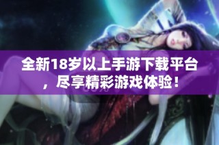 全新18岁以上手游下载平台，尽享精彩游戏体验！