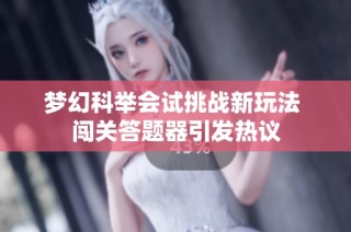 梦幻科举会试挑战新玩法 闯关答题器引发热议