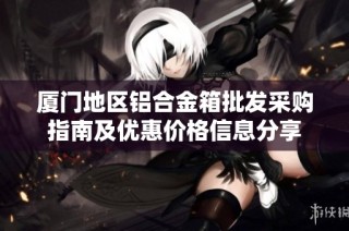 厦门地区铝合金箱批发采购指南及优惠价格信息分享