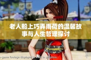 老人船上巧弄雨荷的温馨故事与人生哲理探讨