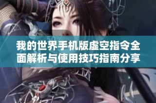 我的世界手机版虚空指令全面解析与使用技巧指南分享