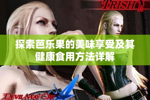 探索芭乐果的美味享受及其健康食用方法详解