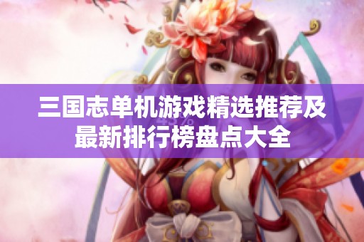 三国志单机游戏精选推荐及最新排行榜盘点大全
