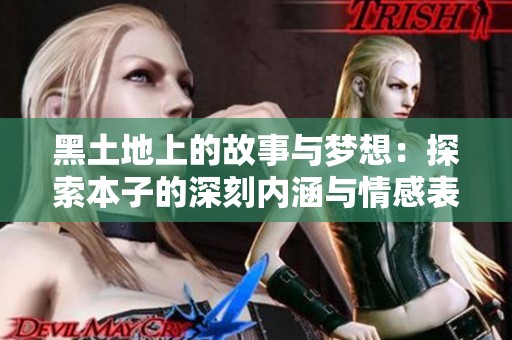 黑土地上的故事与梦想：探索本子的深刻内涵与情感表达