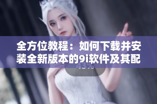 全方位教程：如何下载并安装全新版本的9i软件及其配套资源