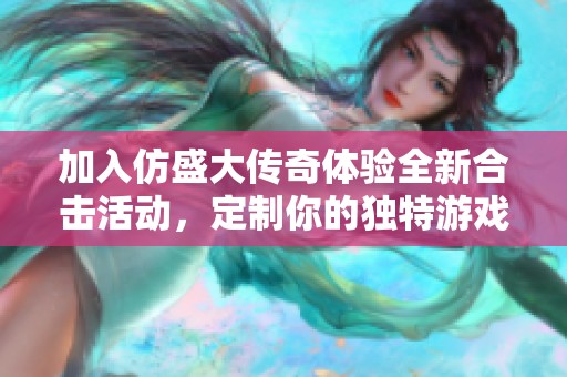 加入仿盛大传奇体验全新合击活动，定制你的独特游戏装备