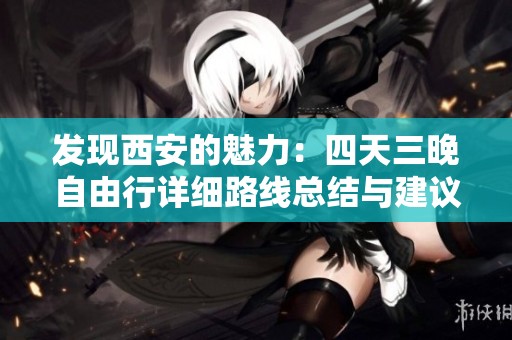 发现西安的魅力：四天三晚自由行详细路线总结与建议