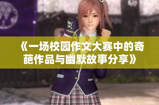 《一场校园作文大赛中的奇葩作品与幽默故事分享》
