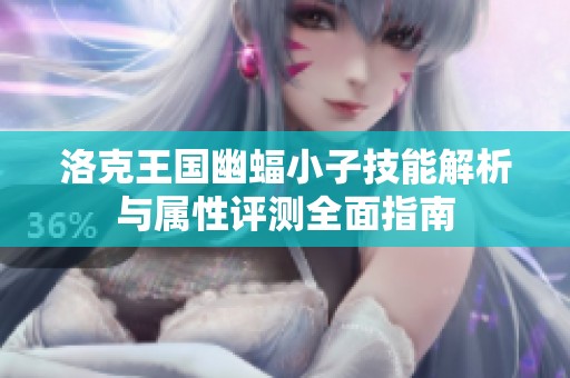 洛克王国幽蝠小子技能解析与属性评测全面指南
