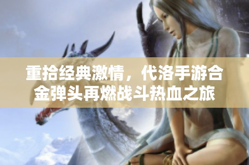 重拾经典激情，代洛手游合金弹头再燃战斗热血之旅