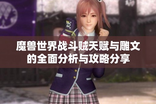 魔兽世界战斗贼天赋与雕文的全面分析与攻略分享