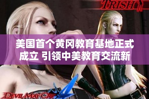 美国首个黄冈教育基地正式成立 引领中美教育交流新风尚